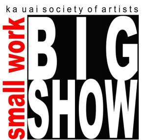 Kauai Society of Artist annual SmallworksBIG SHOW